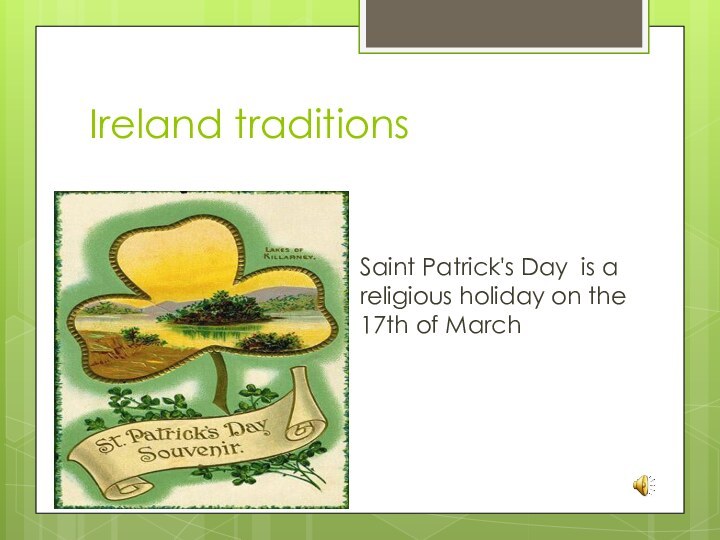 Ireland traditionsSaint Patrick's Day is a religious holiday on the 17th of March