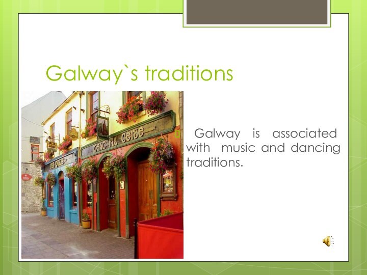 Galway`s traditions Galway is associated with music and dancing traditions.