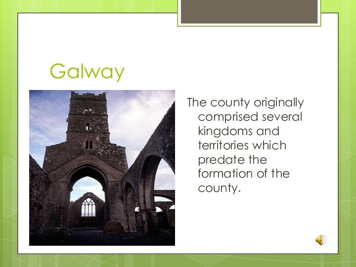 GalwayThe county originally comprised several kingdoms and territories which predate the