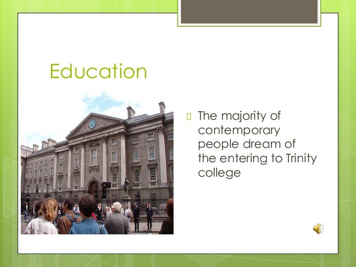 EducationThe majority of contemporary people dream of the entering to Trinity college