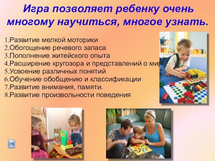 Игра позволяет ребенку очень многому научиться, многое узнать.Развитие мелкой моторикиОбогощение речевого