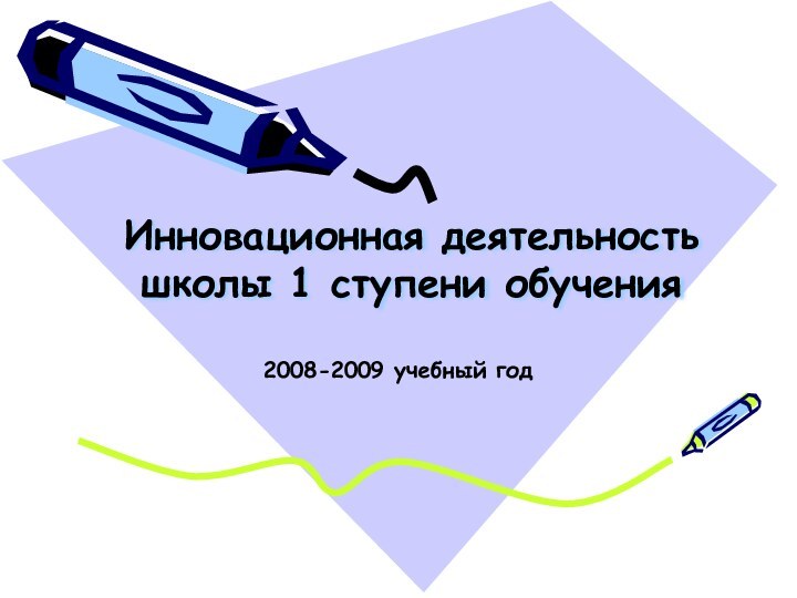 Инновационная деятельность школы 1 ступени обучения  2008-2009 учебный год