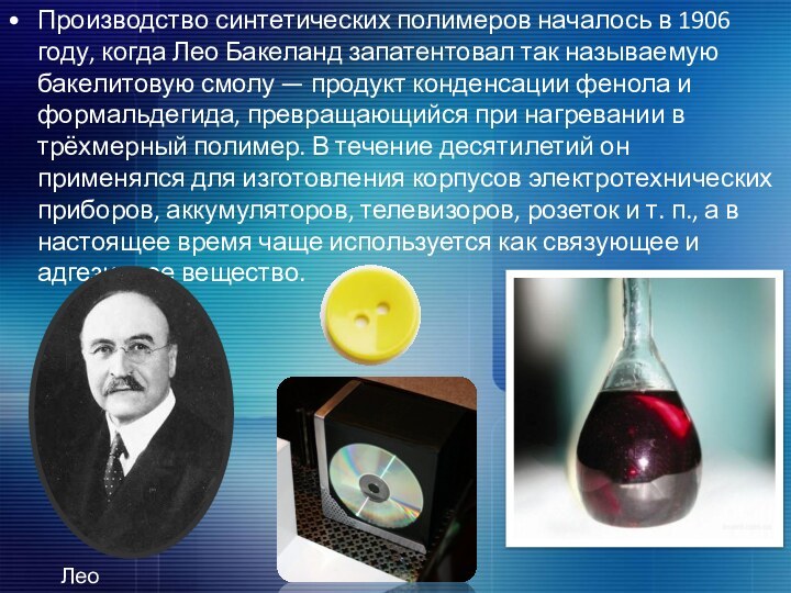 Производство синтетических полимеров началось в 1906 году, когда Лео Бакеланд запатентовал так