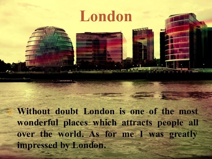 Without doubt London is one of the most wonderful places which attracts