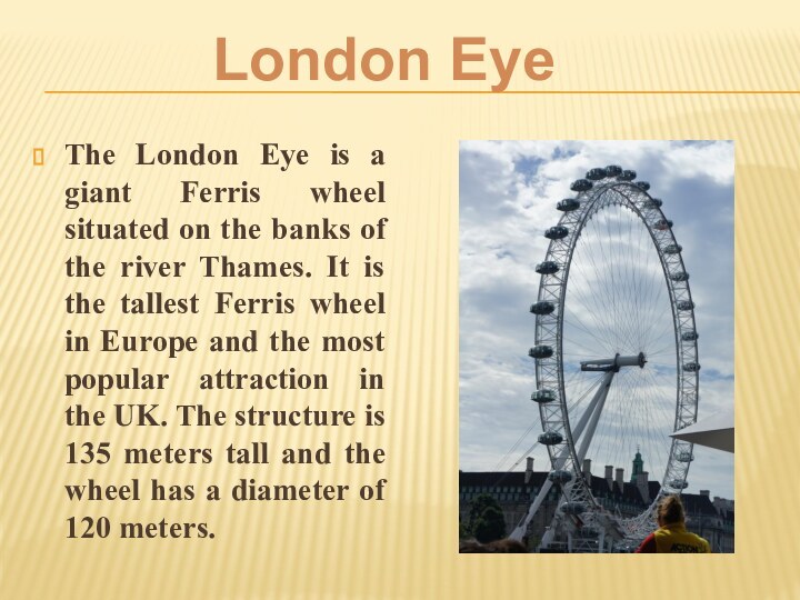 The London Eye is a giant Ferris wheel situated on the banks