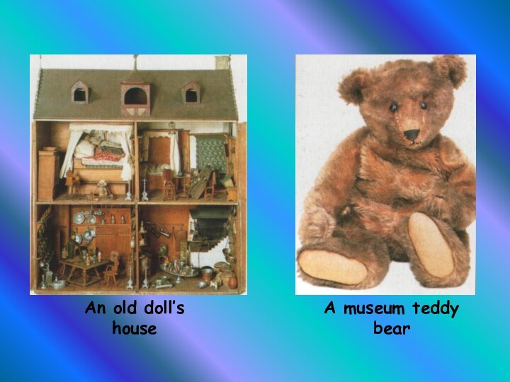 An old doll’s    houseA museum teddy bear