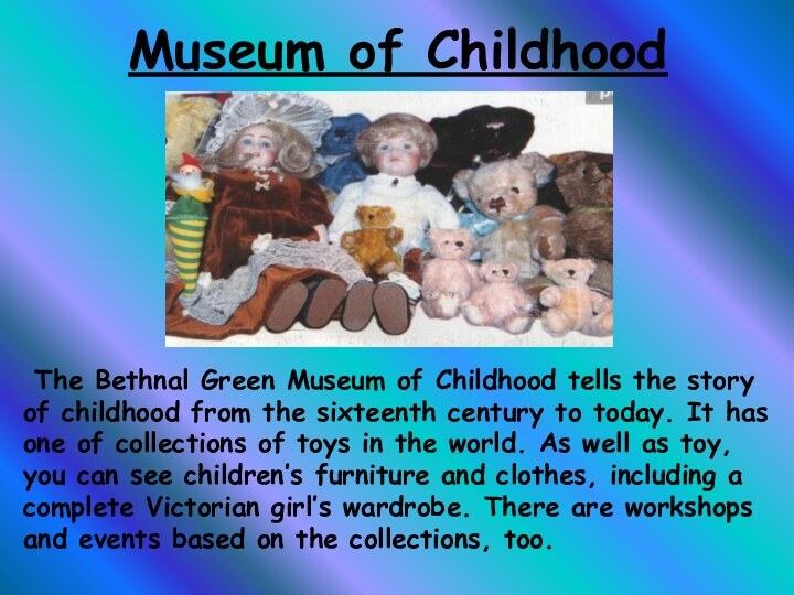 Museum of Childhood The Bethnal Green Museum of Childhood tells the story
