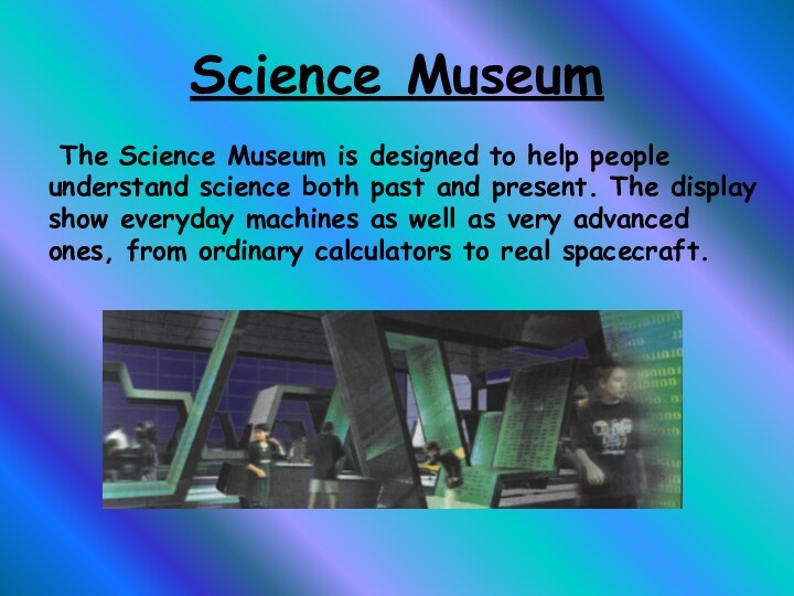 Science Museum The Science Museum is designed to help people understand science