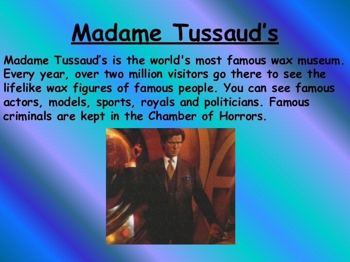 Madame Tussaud’sMadame Tussaud’s is the world's most famous wax museum. Every year,