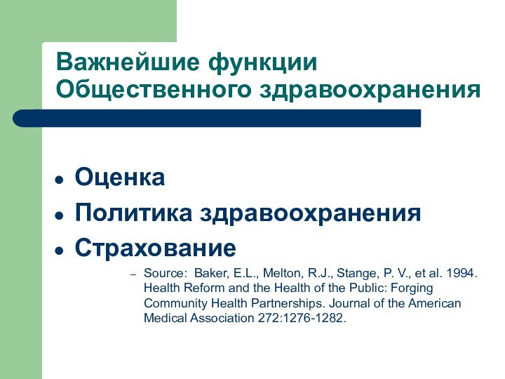 Важнейшие функции Общественного здравоохраненияОценка Политика здравоохраненияСтрахование Source: Baker, E.L., Melton, R.J., Stange,