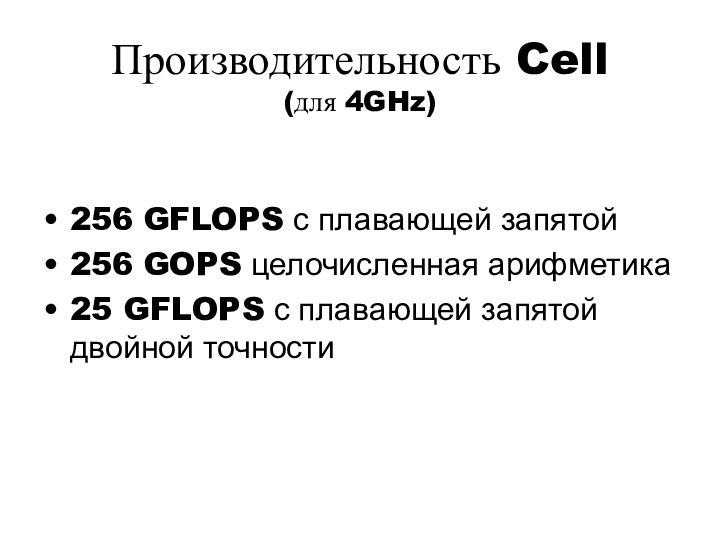 Производительность Cell (для 4GHz)256 GFLOPS с плавающей запятой256 GOPS целочисленная арифметика25 GFLOPS