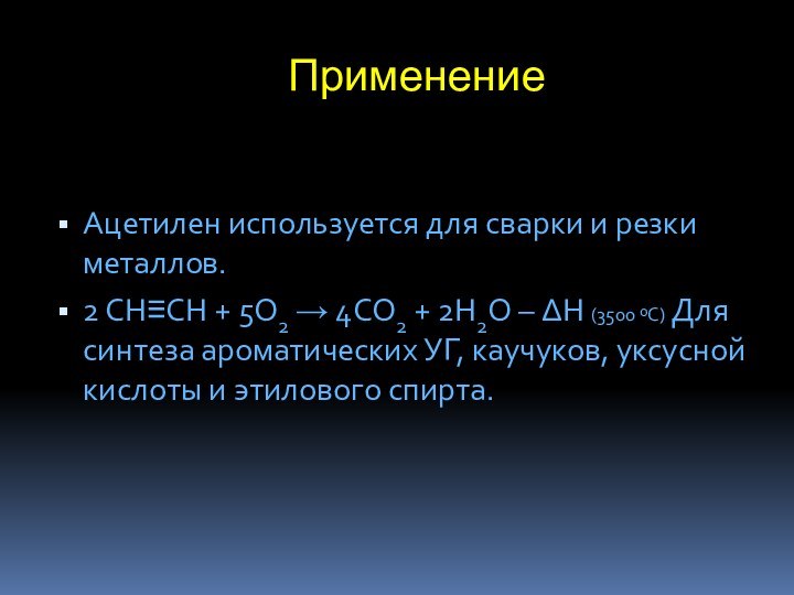 ПрименениеАцетилен используется для сварки и резки металлов. 2 CH≡CH + 5O2 →