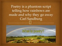 Poetry is a phantom script telling how rainbows are made and why they go away Carl Sandburg