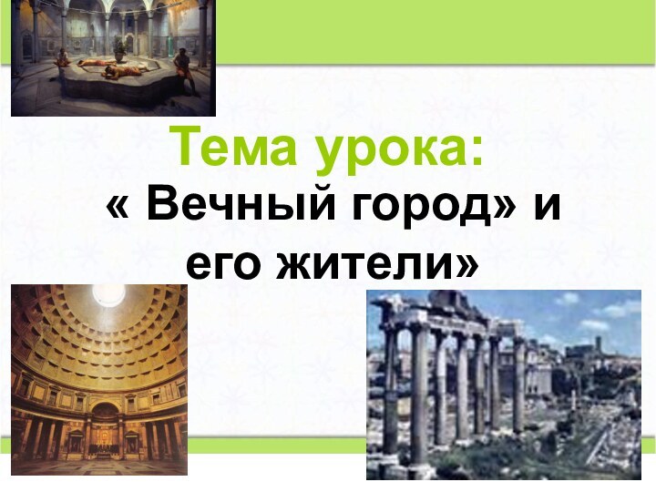 Тема урока:« Вечный город» и его жители»