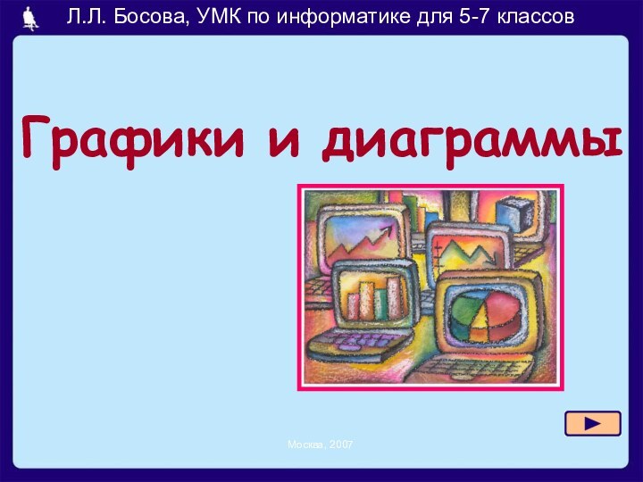 Графики и диаграммы Л.Л. Босова, УМК по информатике для 5-7 классовМосква, 2007