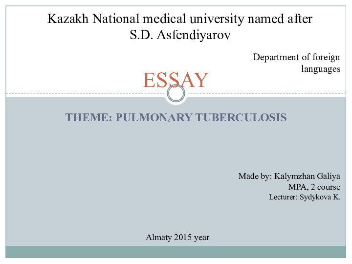Theme: Pulmonary Tuberculosis ESSAYKazakh National medical university named after S.D. AsfendiyarovDepartment of