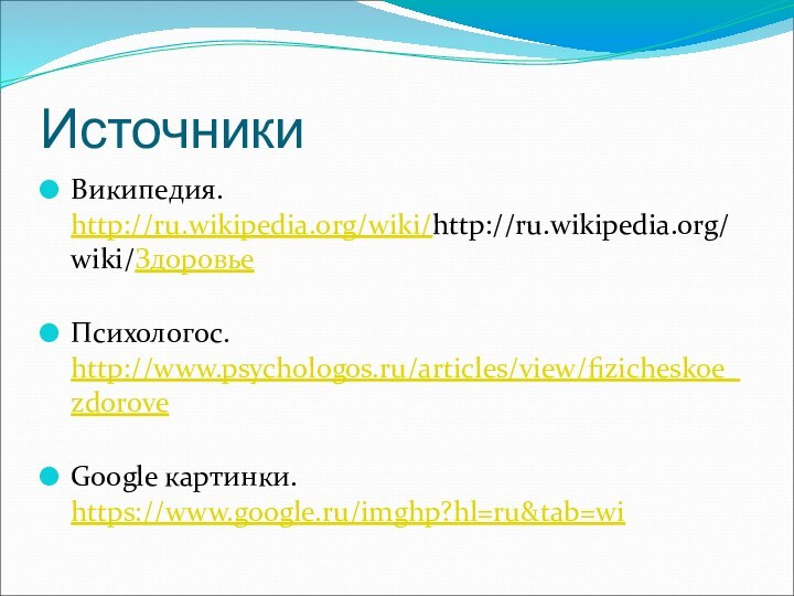 ИсточникиВикипедия. http://ru.wikipedia.org/wiki/http://ru.wikipedia.org/wiki/Здоровье Психологос. http://www.psychologos.ru/articles/view/fizicheskoe_zdorove Google картинки. https://www.google.ru/imghp?hl=ru&tab=wi