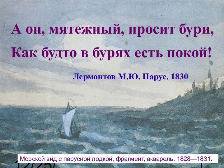 12/25/2021Морской вид с парусной лодкой, фрагмент, акварель. 1828—1831.А он, мятежный, просит бури,Как