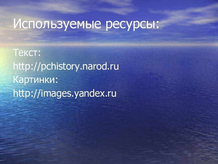 Используемые ресурсы:Текст:http://pchistory.narod.ruКартинки:http://images.yandex.ru