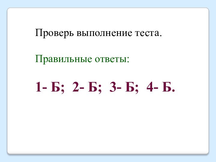 Проверь выполнение теста.Правильные ответы:1- Б; 2- Б; 3- Б; 4- Б.