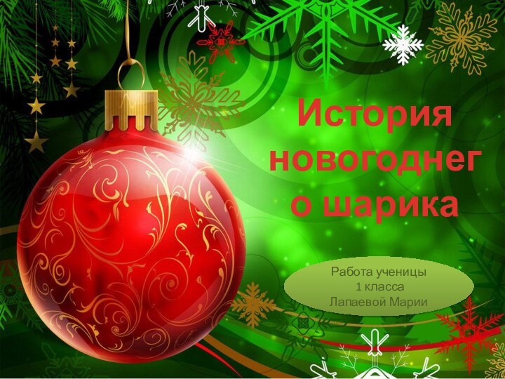 История новогоднего шарикаРабота ученицы 1 класса Лапаевой Марии