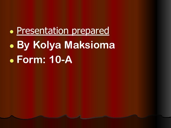 Presentation preparedBy Kolya MaksiomaForm: 10-A