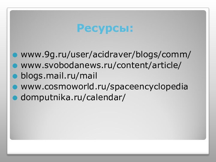 Ресурсы:www.9g.ru/user/acidraver/blogs/comm/www.svobodanews.ru/content/article/blogs.mail.ru/mailwww.cosmoworld.ru/spaceencyclopediadomputnika.ru/calendar/