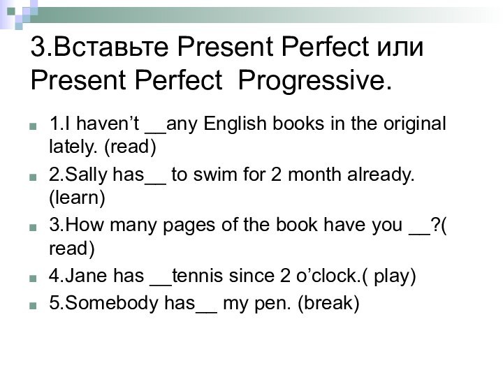 3.Вставьте Present Perfect или Present Perfect Progressive.1.I haven’t __any English books in