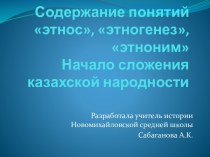 Содержание понятий этнос, этногенез, этноним Начало сложения казахской народности