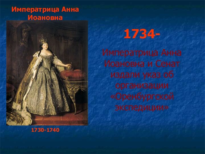 Императрица Анна Иоановна1730-17401734- Императрица Анна Иоановна и Сенат издали указ об организации «Оренбургской экспедиции»