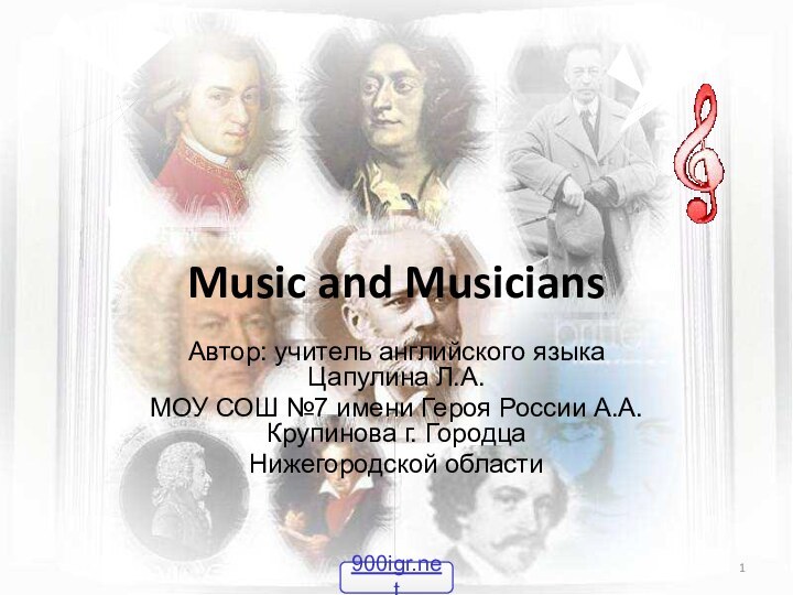 Music and Musicians Автор: учитель английского языка Цапулина Л.А.МОУ СОШ №7 имени