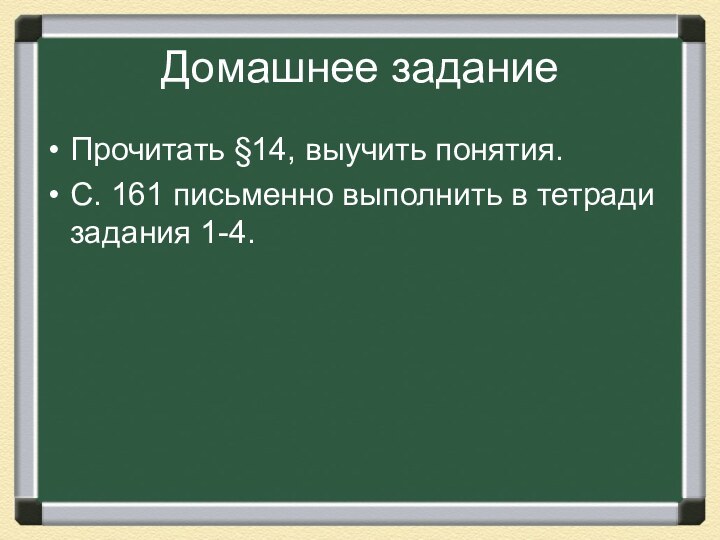 Домашнее заданиеПрочитать §14, выучить понятия.С. 161 письменно выполнить в тетради задания 1-4.