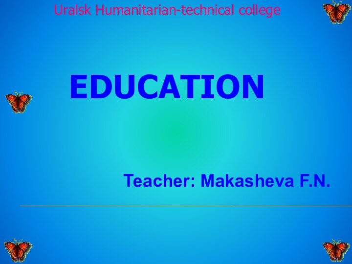 Uralsk Humanitarian-technical college   EDUCATION