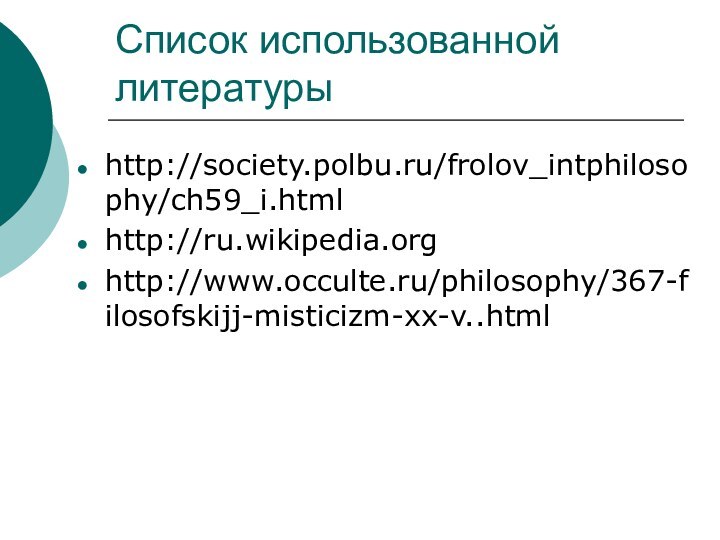 Список использованной литературыhttp://society.polbu.ru/frolov_intphilosophy/ch59_i.htmlhttp://ru.wikipedia.orghttp://www.occulte.ru/philosophy/367-filosofskijj-misticizm-xx-v..html