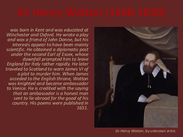 Sir Henry Wotton (1568-1630) was born in Kent and was educated at