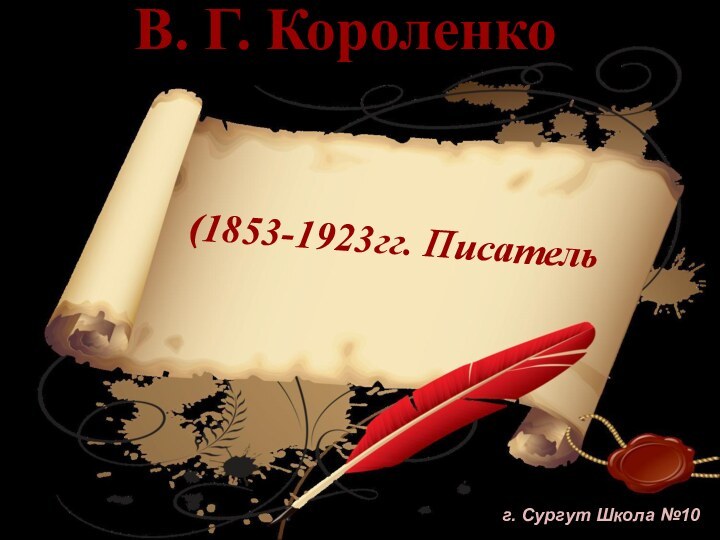 В. Г. Короленко(1853-1923гг. Писательг. Сургут Школа №10