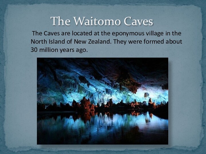 The Waitomo Caves   The Caves are located at the eponymous