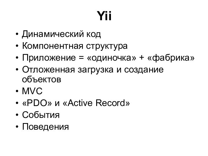 YiiДинамический кодКомпонентная структураПриложение = «одиночка» + «фабрика»Отложенная загрузка и создание объектовMVC«PDO» и «Active Record»СобытияПоведения