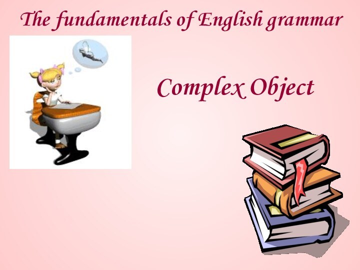 The fundamentals of English grammar Complex Object