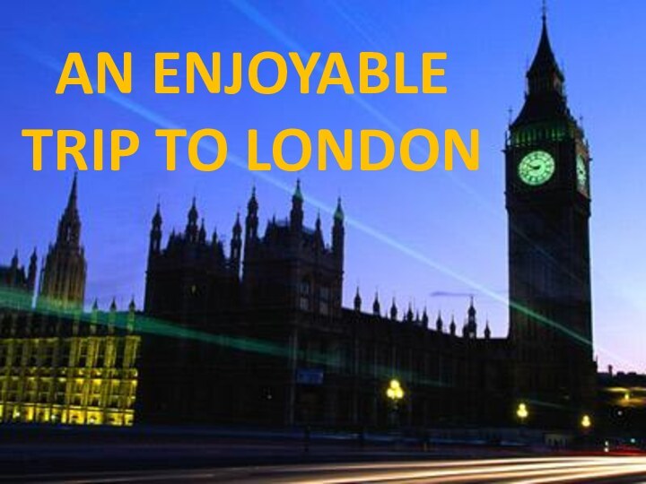 AN ENJOYABLE TRIP TO LONDON