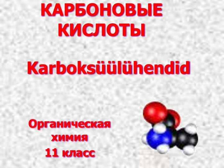 КАРБОНОВЫЕ КИСЛОТЫ Органическая химия11 классKarboksüülühendid