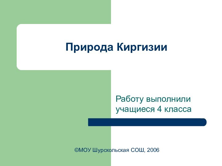 Природа КиргизииРаботу выполнили учащиеся 4 класса©МОУ Шурскольская СОШ, 2006