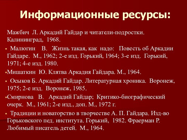 Информационные ресурсы:Мажбич Л. Аркадий Гайдар и читатели-подростки. Калининград, 1968. Малюгин  В.