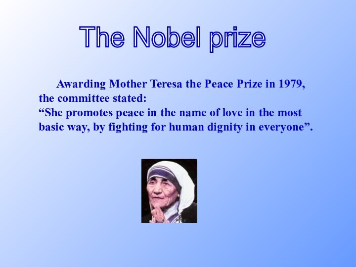 The Nobel prize	Awarding Mother Teresa the Peace Prize in 1979,