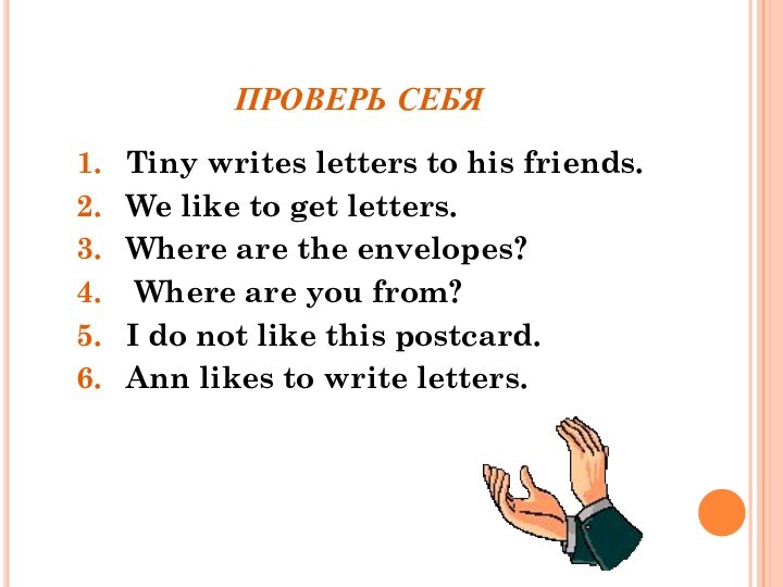 ПРОВЕРЬ СЕБЯTiny writes letters to his friends.We like to get letters.Where are