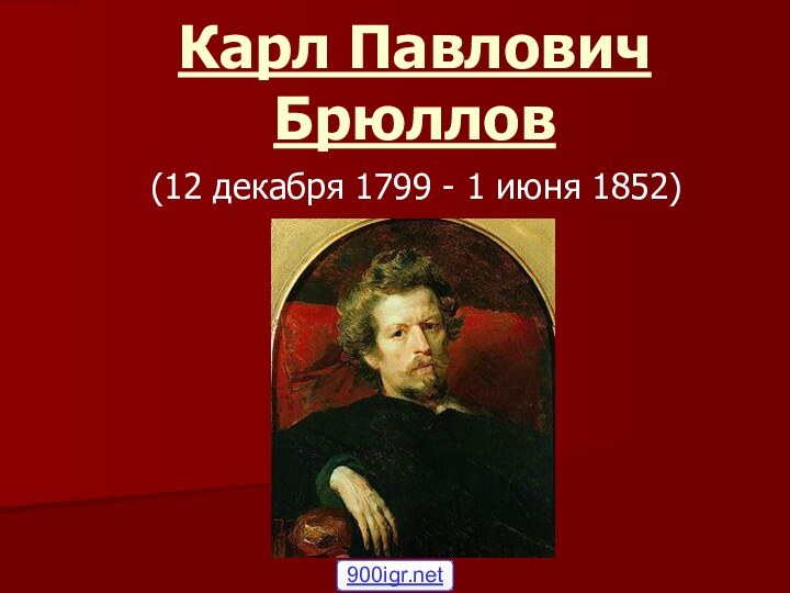 Карл Павлович Брюллов(12 декабря 1799 - 1 июня 1852)