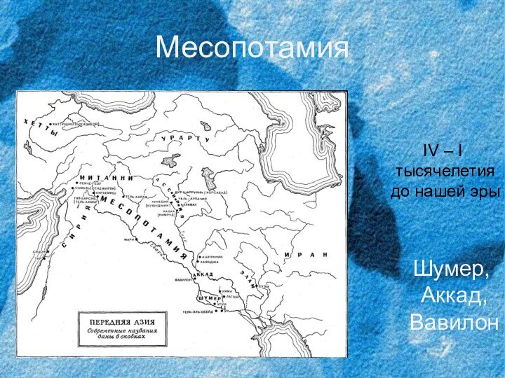 Месопотамия  IV – I тысячелетия до нашей эрыШумер, Аккад, Вавилон