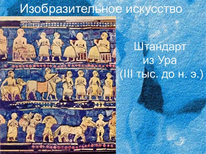 Изобразительное искусствоШтандарт из Ура (III тыс. до н. э.)