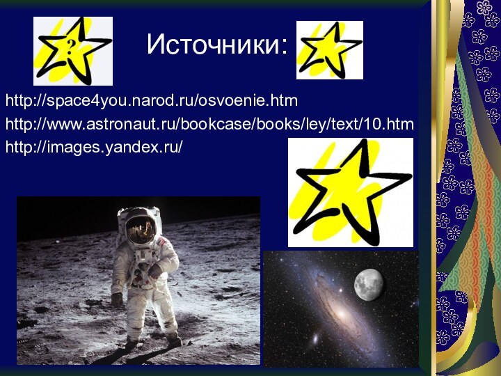 Источники:http://space4you.narod.ru/osvoenie.htmhttp://www.astronaut.ru/bookcase/books/ley/text/10.htmhttp://images.yandex.ru/