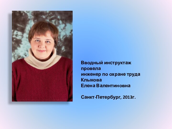 Вводный инструктаж  провела инженер по охране труда Клыкова Елена Валентиновна  Санкт-Петербург, 2013г.